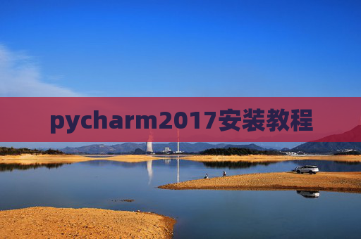 pycharm2017安装教程 pycharm2017安装教程